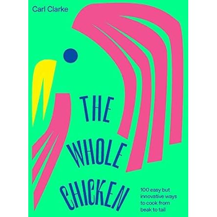 The Whole Chicken: 100 easy but innovative ways to cook from beak to tail - Zinnias Gift Boutique