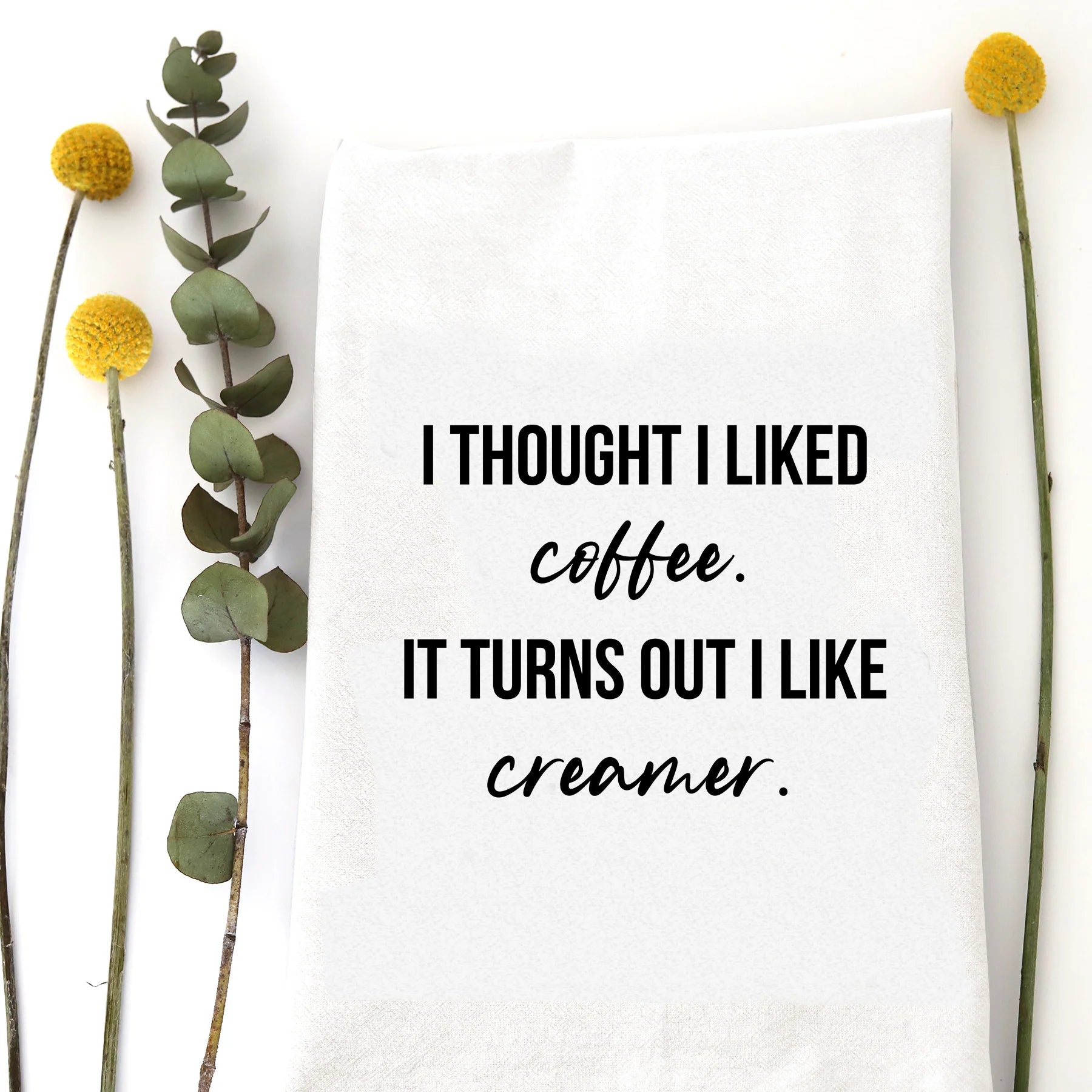 I Thought I Liked Coffee Tea Towel - Zinnias Gift Boutique