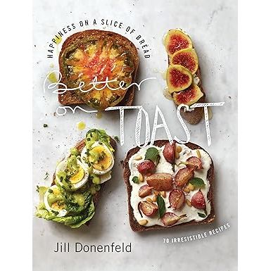 Better on Toast: Happiness on a Slice of Bread--70 Irresistible Recipes - Zinnias Gift Boutique