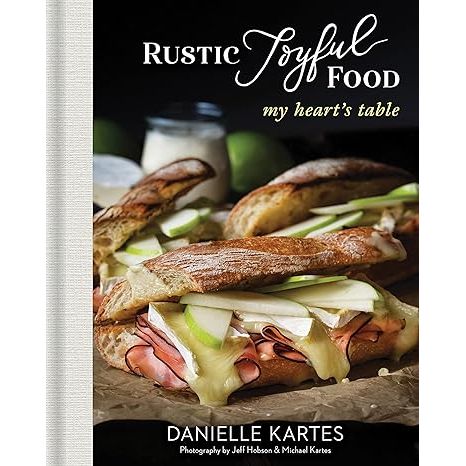 Rustic Joyful Food My hearts table cookbook