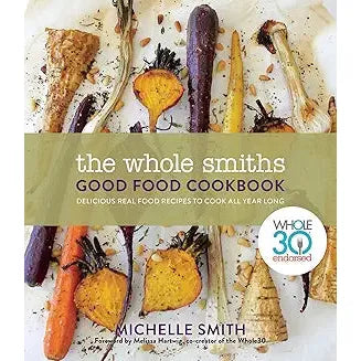 The Whole Smiths Good Food Cookbook: Whole30 Endorsed, Delicious Real Food Recipes to Cook All Year Long - Zinnias Gift Boutique