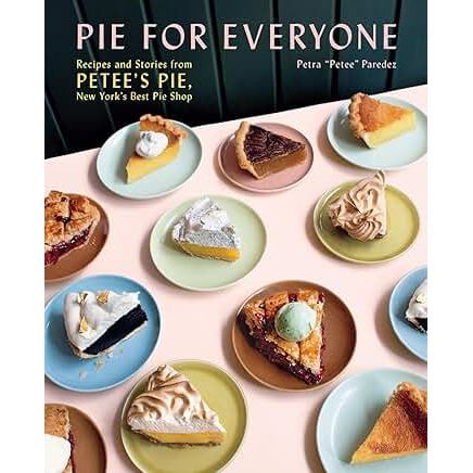 Pie for Everyone: Recipes and Stories from Petee&#39;s Pie, New York&#39;s Best Pie Shop