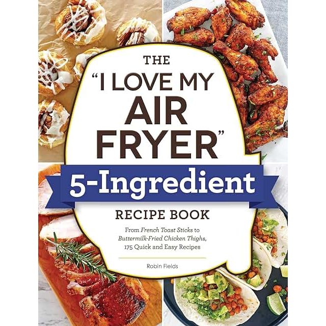 The &quot;I Love My Air Fryer&quot; 5-Ingredient Recipe Book