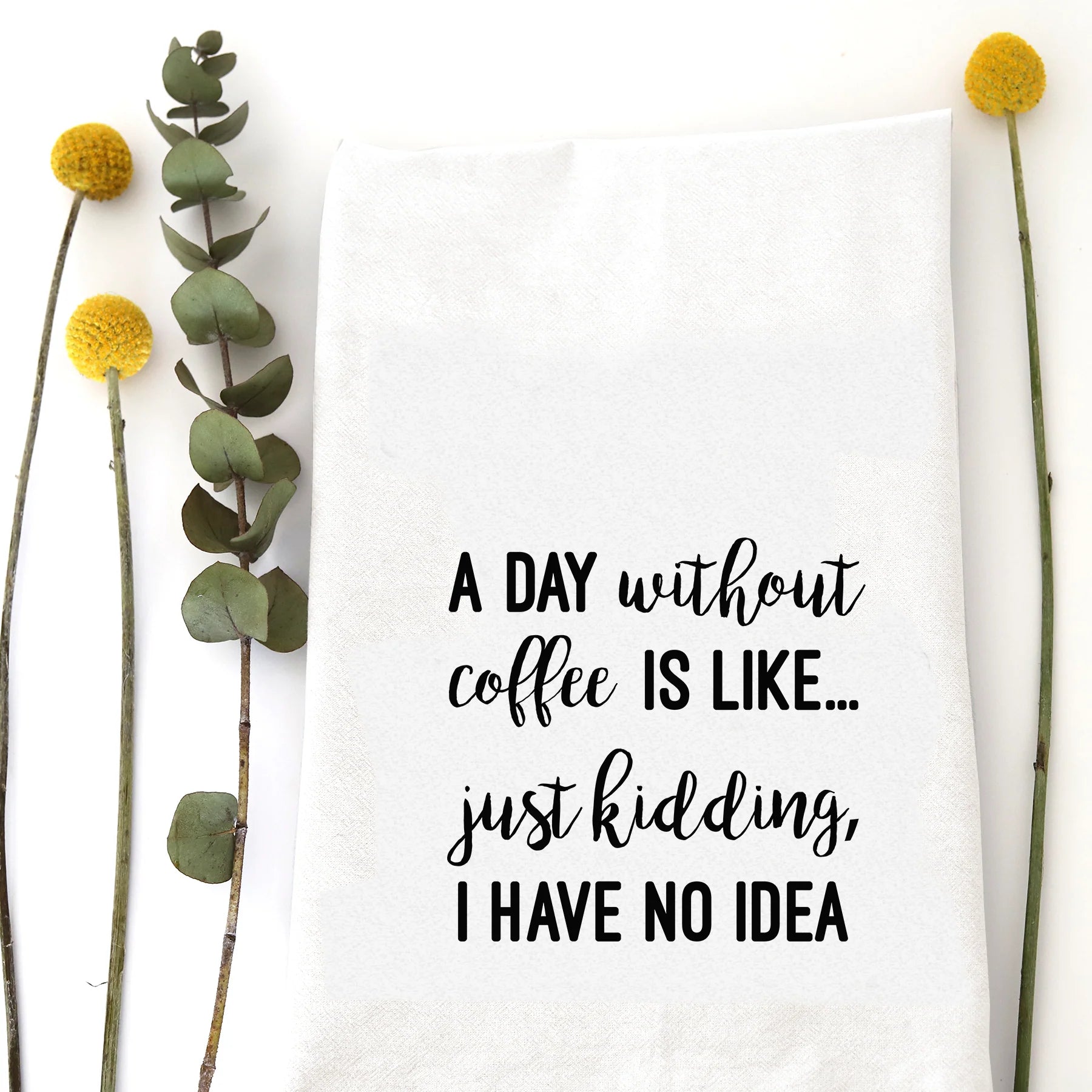 Day Without Coffee Tea Towel - Zinnias Gift Boutique