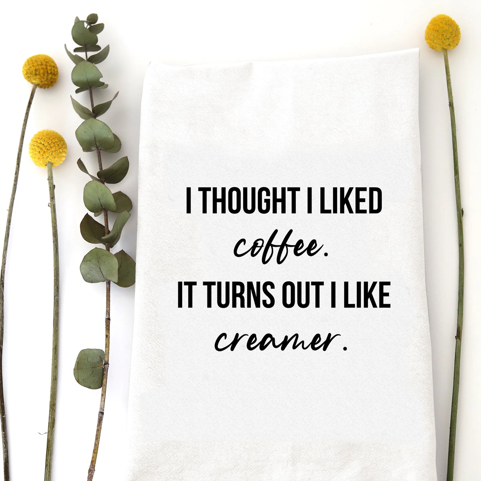 I Thought I Liked Coffee Tea Towel - Zinnias Gift Boutique