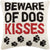 Beware of Dog Kisses HP 16X16" - Zinnias Gift Boutique